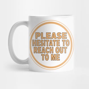 Please Hesitate to Reach Out Mug